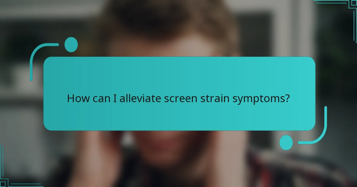 How can I alleviate screen strain symptoms?