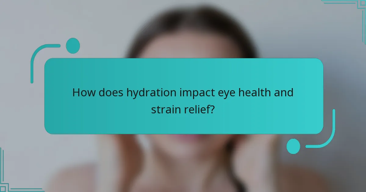 How does hydration impact eye health and strain relief?