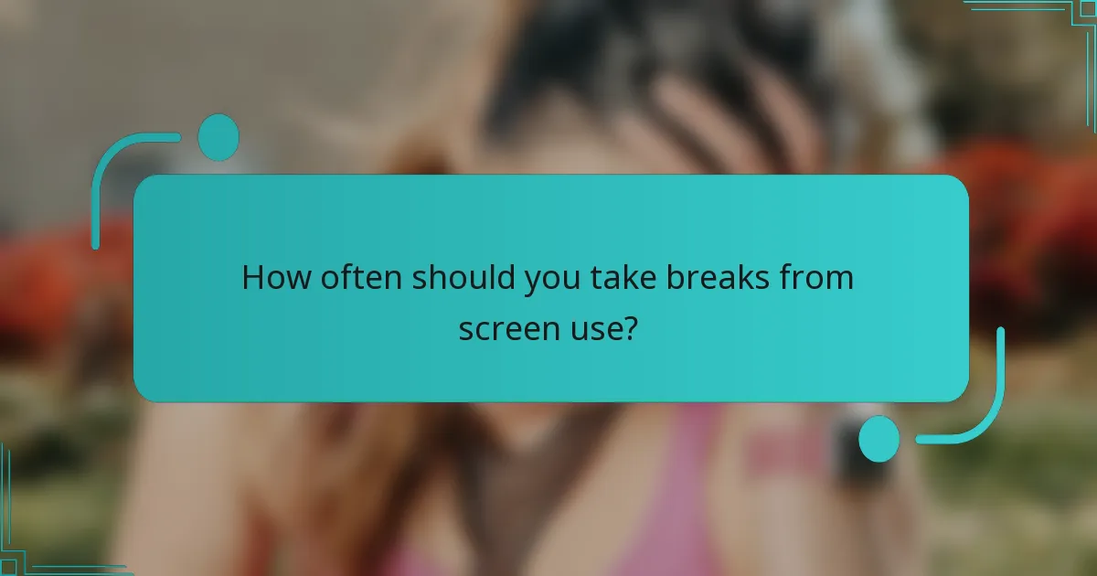 How often should you take breaks from screen use?