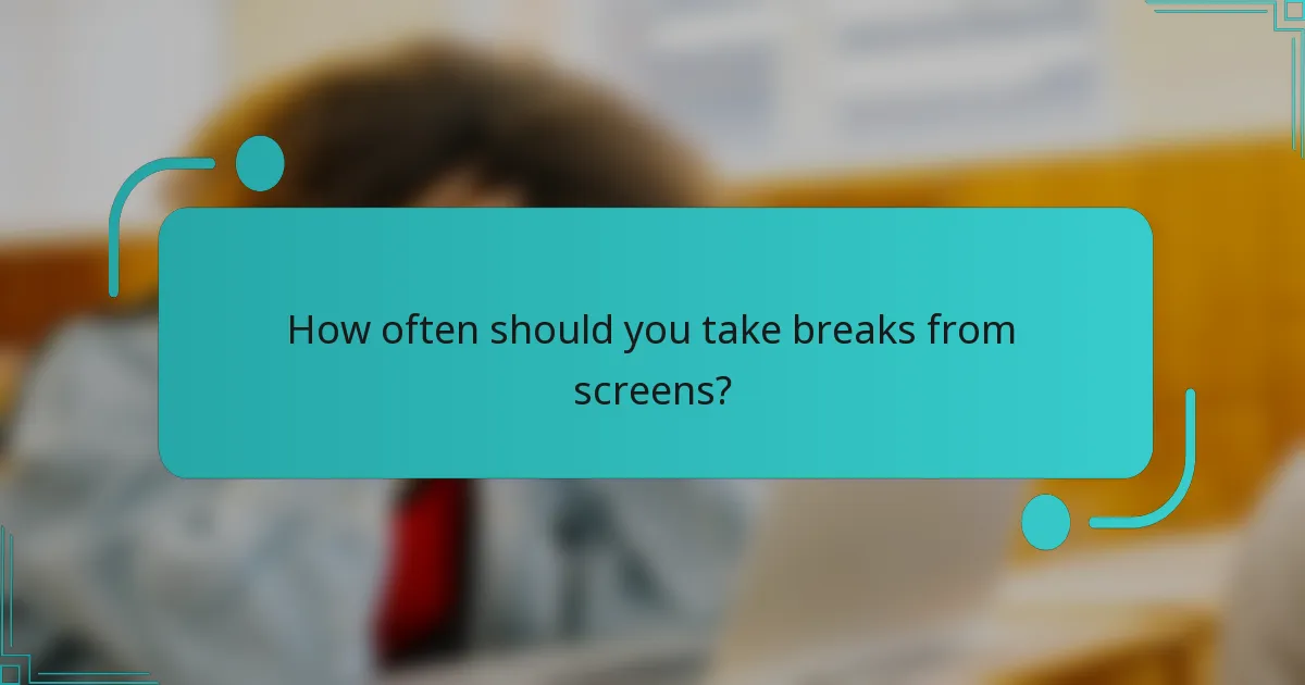 How often should you take breaks from screens?