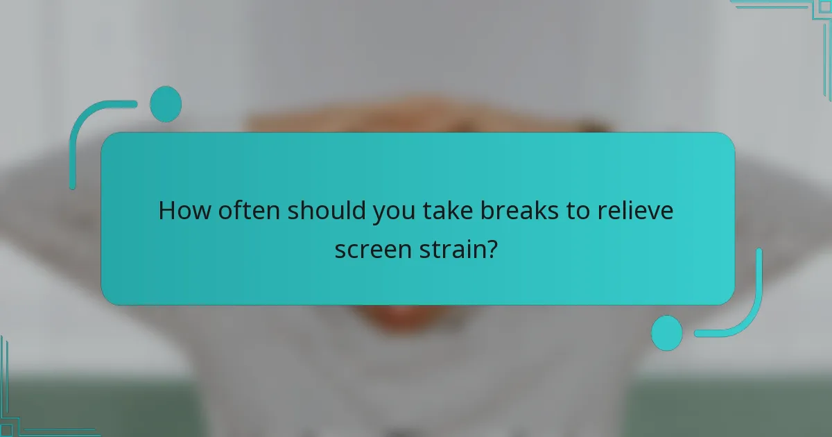 How often should you take breaks to relieve screen strain?