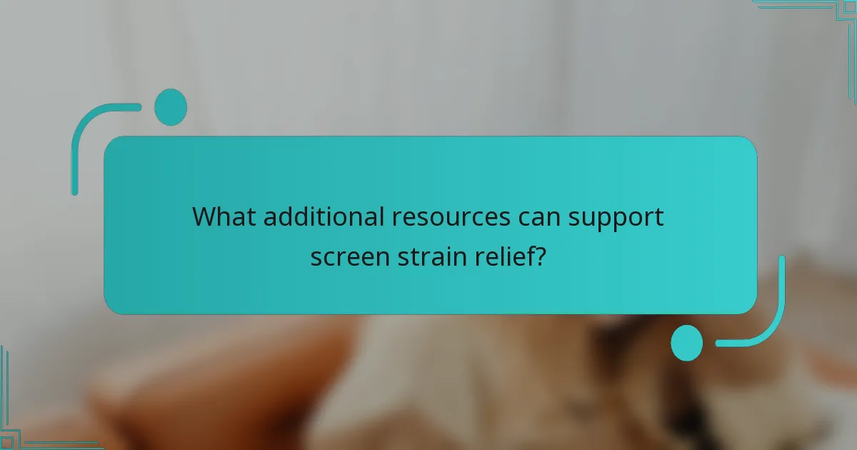 What additional resources can support screen strain relief?