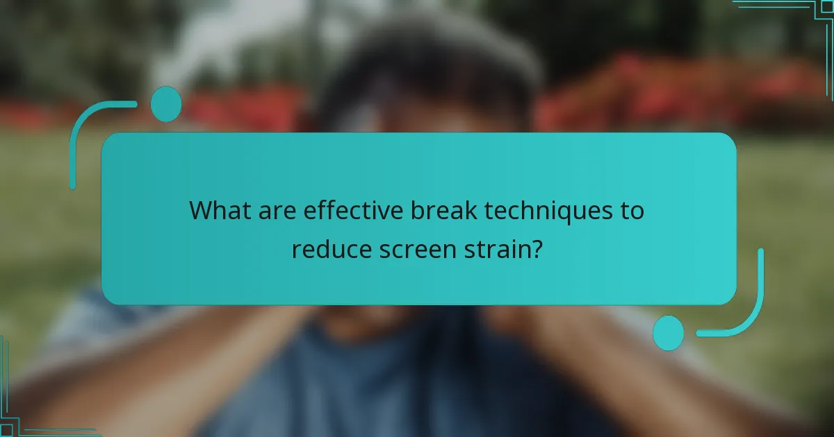 What are effective break techniques to reduce screen strain?