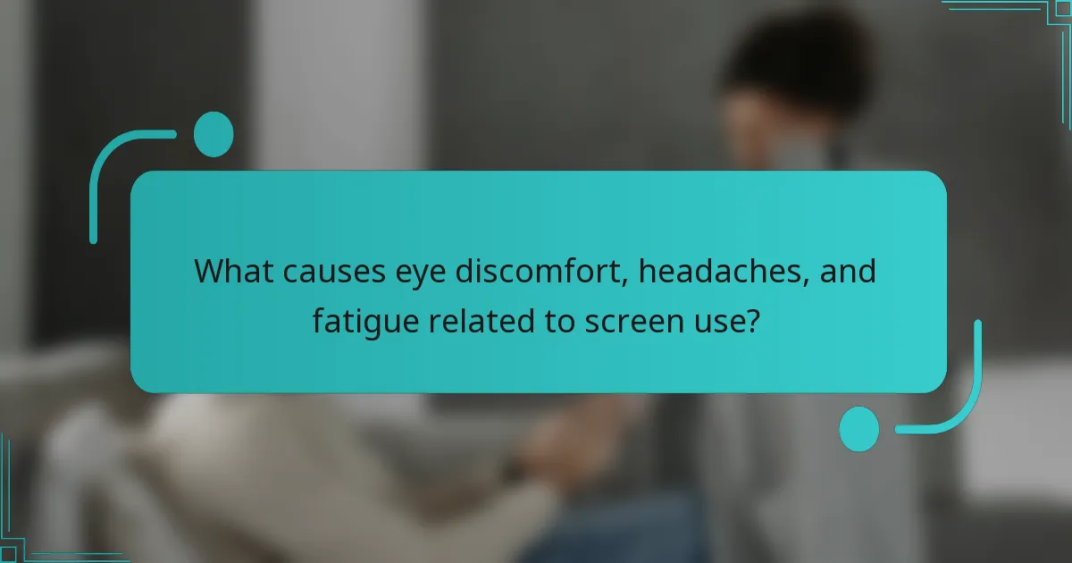 What causes eye discomfort, headaches, and fatigue related to screen use?
