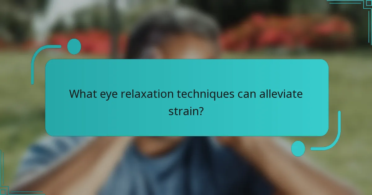 What eye relaxation techniques can alleviate strain?