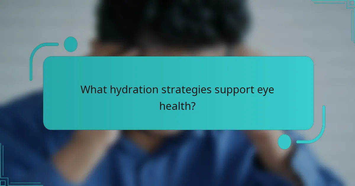 What hydration strategies support eye health?