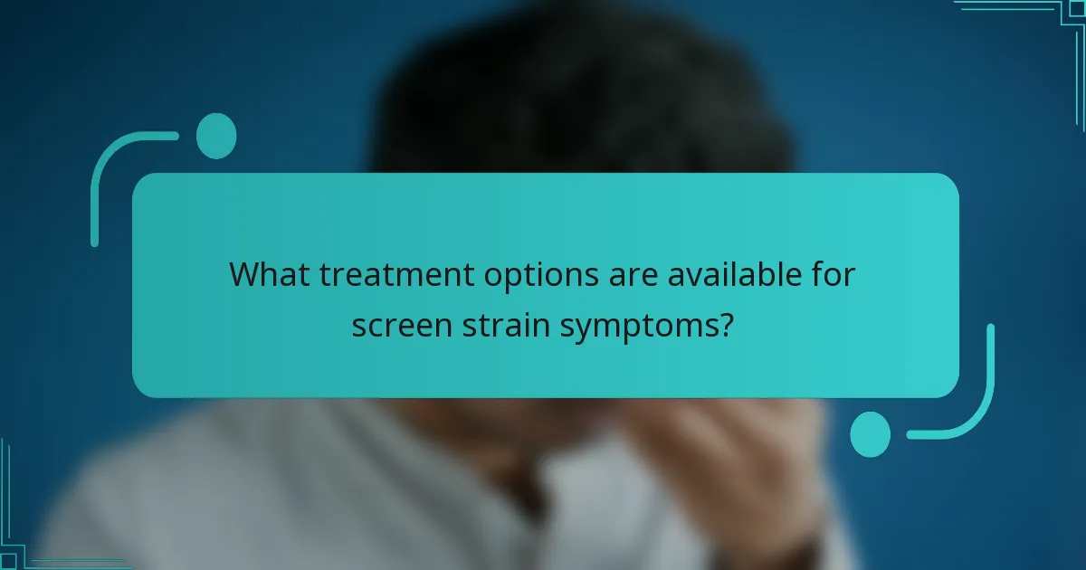What treatment options are available for screen strain symptoms?