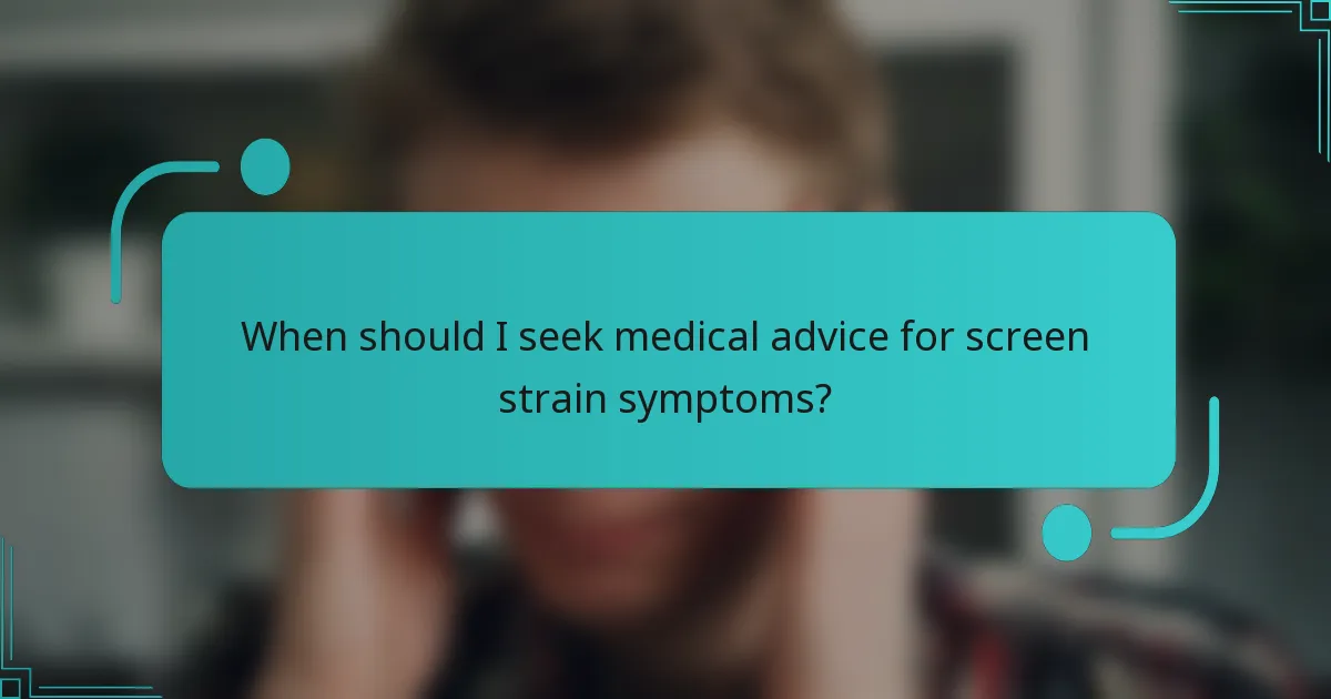 When should I seek medical advice for screen strain symptoms?