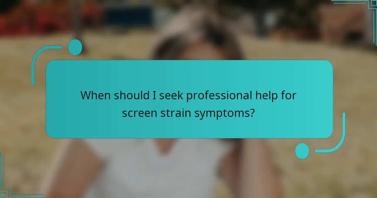 When should I seek professional help for screen strain symptoms?