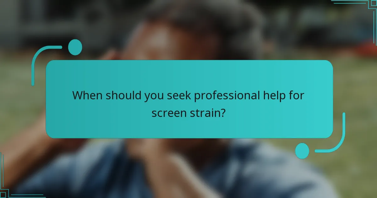 When should you seek professional help for screen strain?