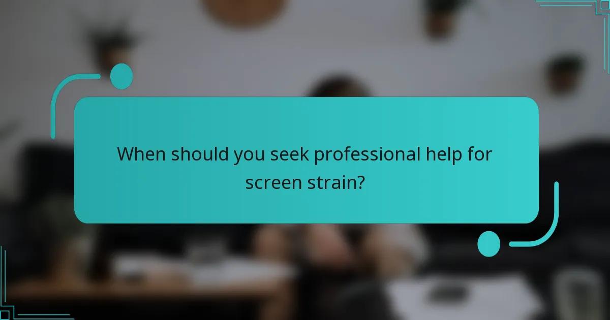 When should you seek professional help for screen strain?