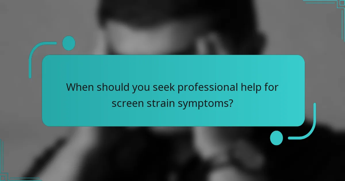 When should you seek professional help for screen strain symptoms?