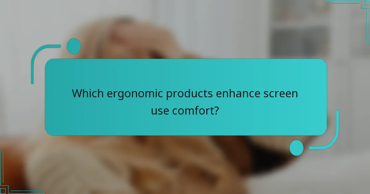 Which ergonomic products enhance screen use comfort?