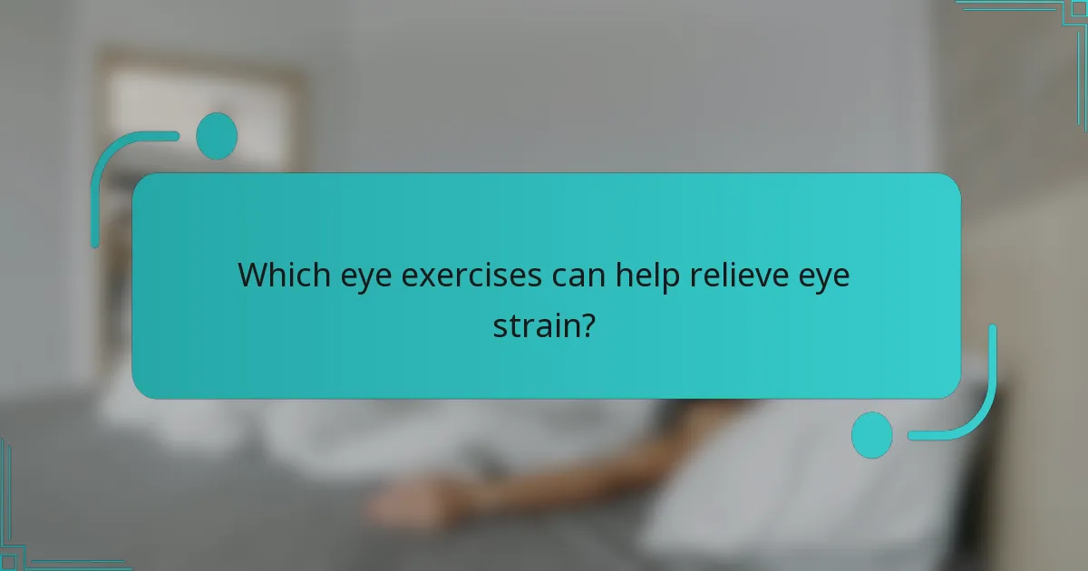 Which eye exercises can help relieve eye strain?