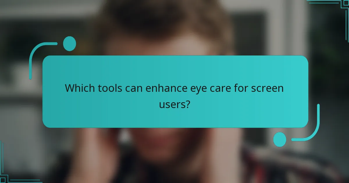 Which tools can enhance eye care for screen users?